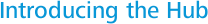 Introducing the Hub